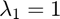 $\lambda_1 = 1$